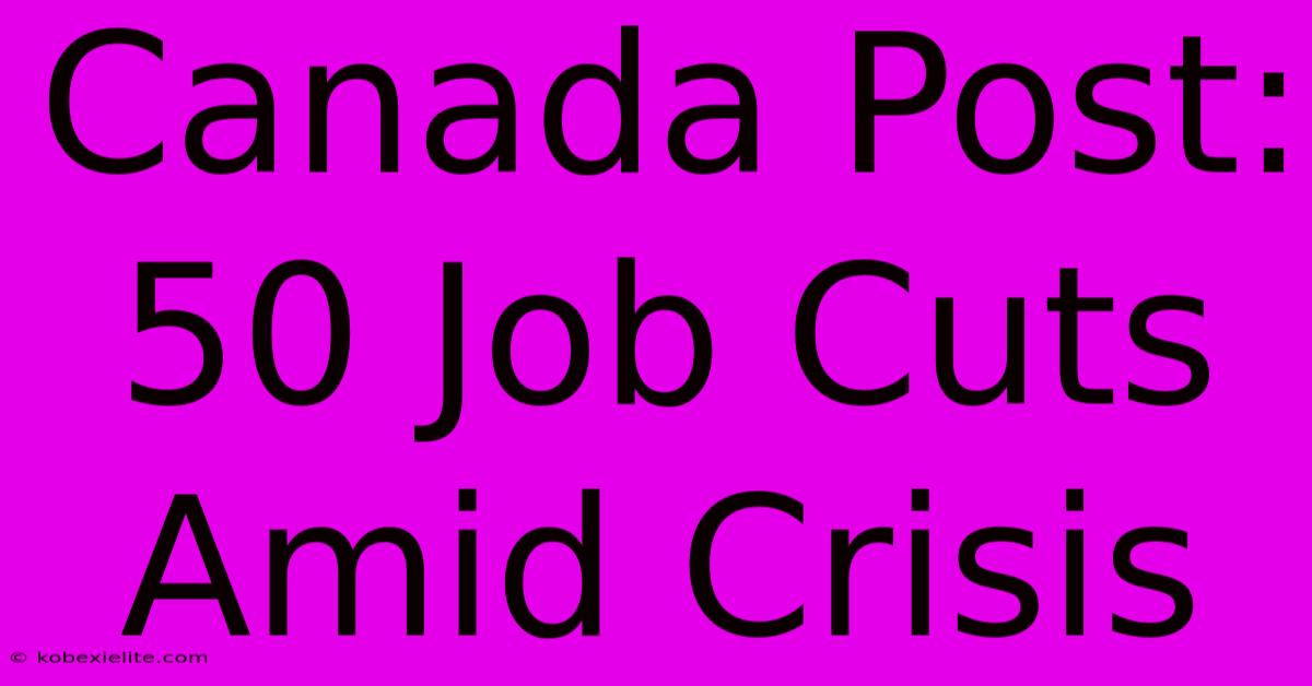 Canada Post: 50 Job Cuts Amid Crisis