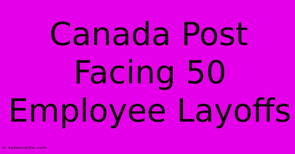 Canada Post Facing 50 Employee Layoffs