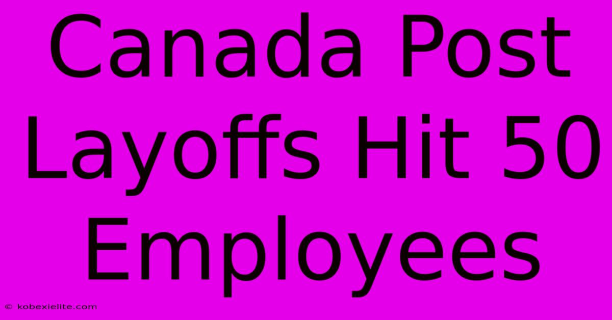 Canada Post Layoffs Hit 50 Employees