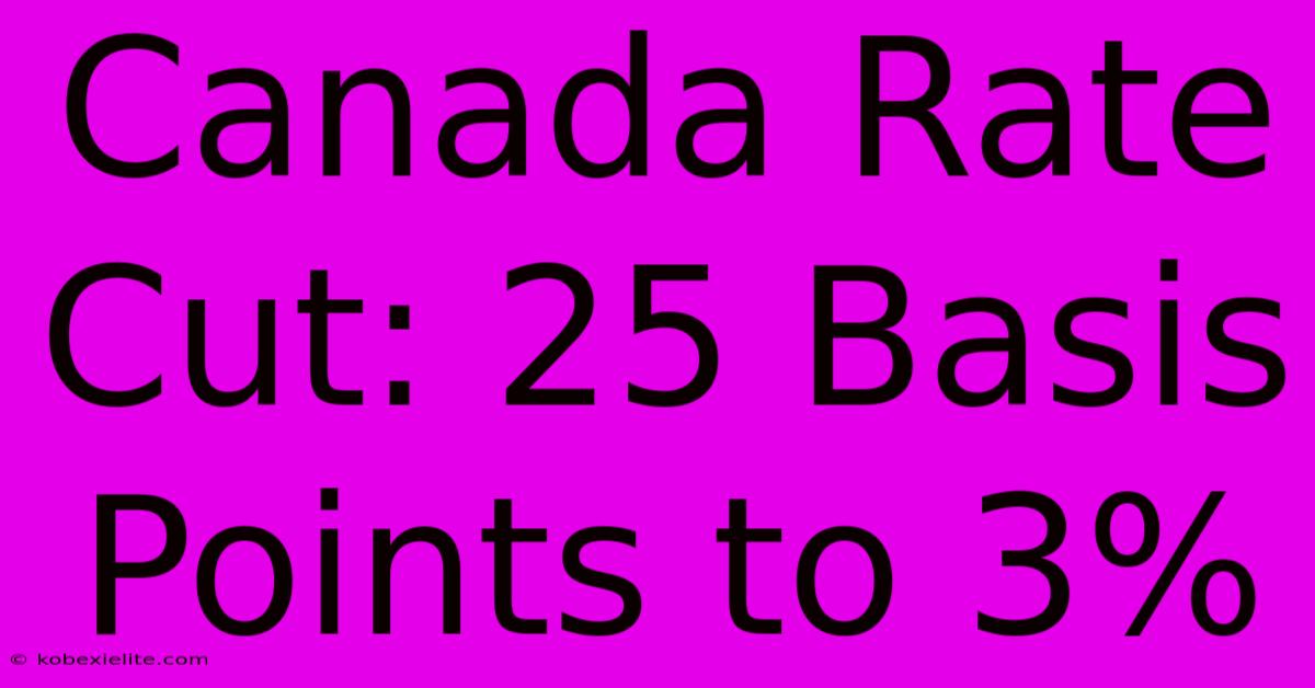 Canada Rate Cut: 25 Basis Points To 3%