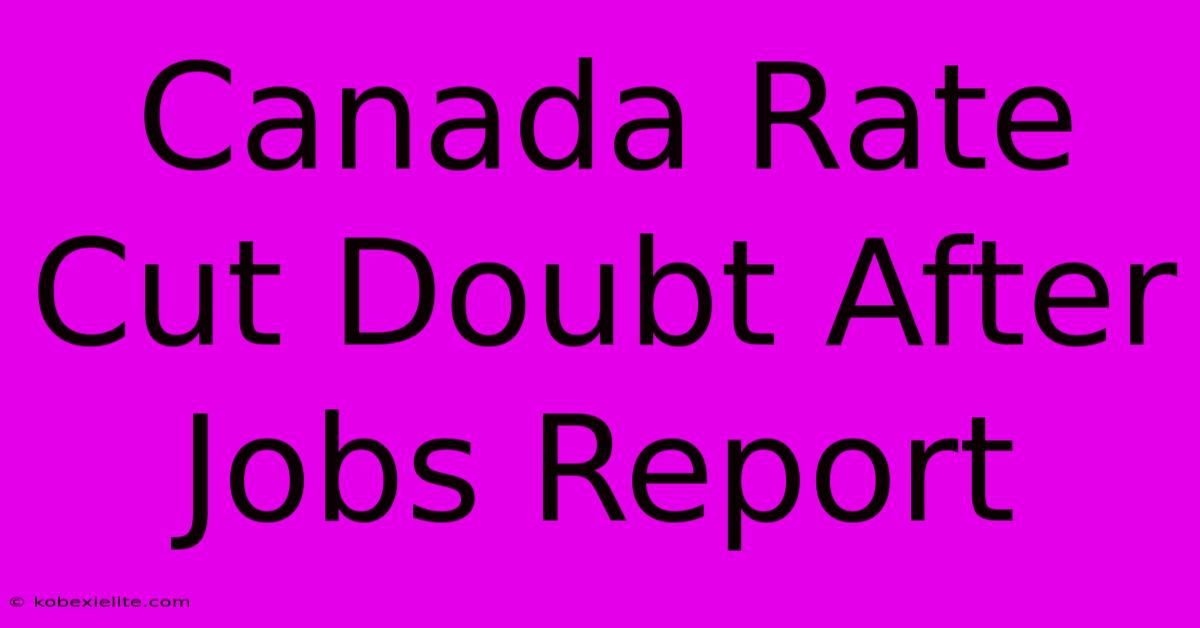 Canada Rate Cut Doubt After Jobs Report