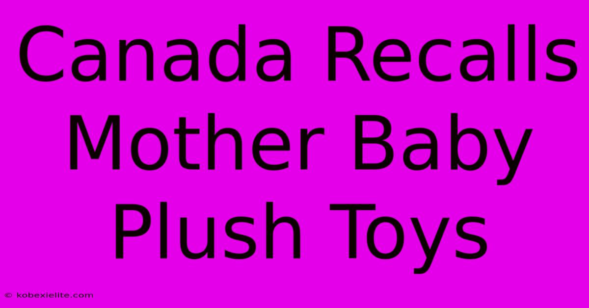 Canada Recalls Mother Baby Plush Toys