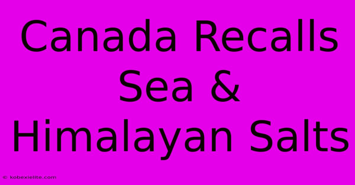 Canada Recalls Sea & Himalayan Salts