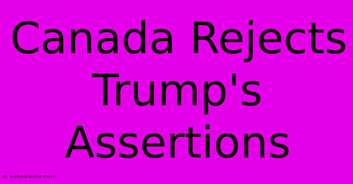 Canada Rejects Trump's Assertions