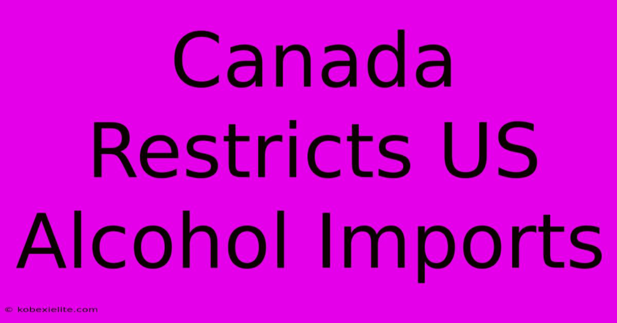 Canada Restricts US Alcohol Imports