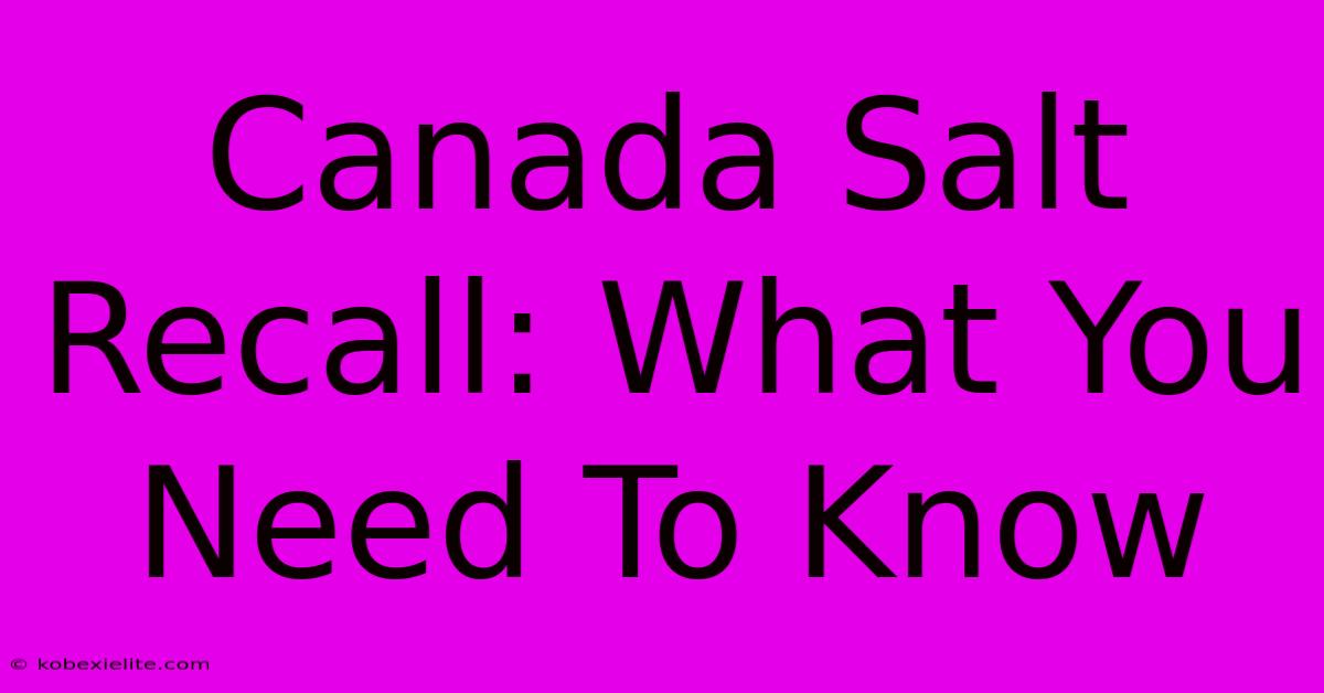 Canada Salt Recall: What You Need To Know