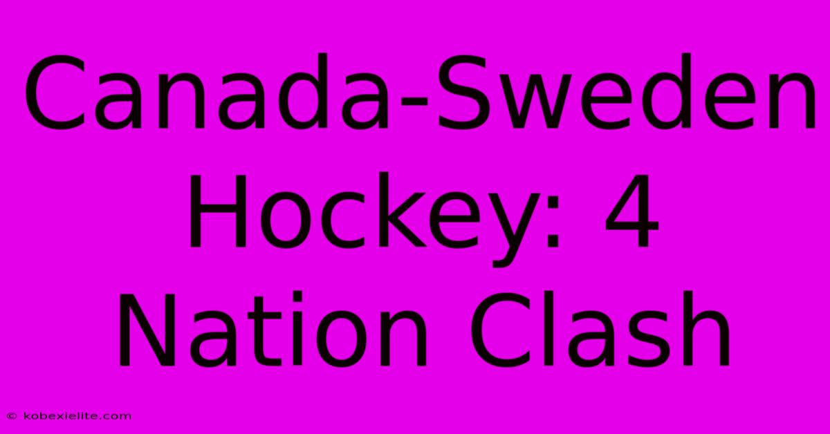 Canada-Sweden Hockey: 4 Nation Clash