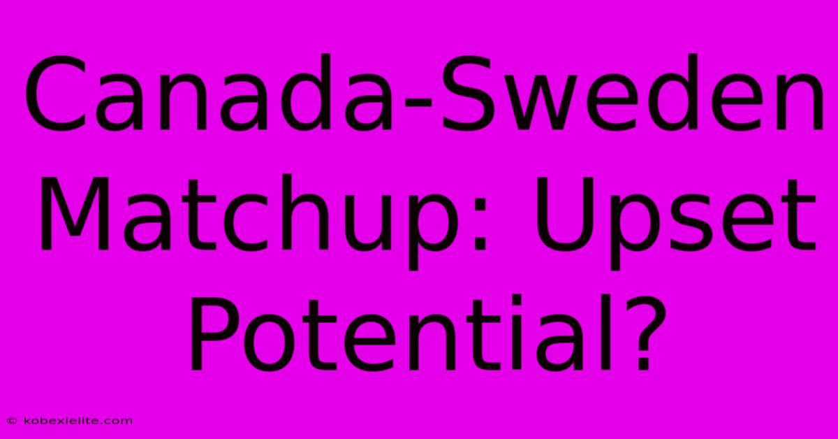 Canada-Sweden Matchup: Upset Potential?