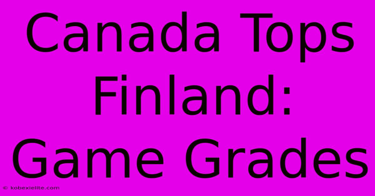 Canada Tops Finland: Game Grades