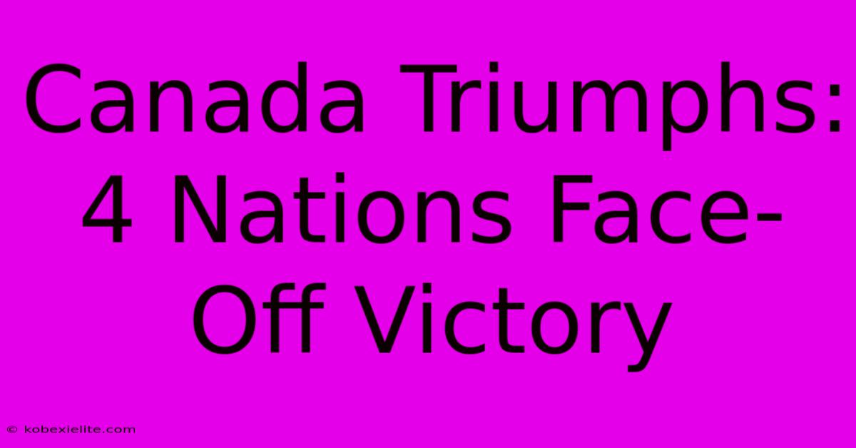 Canada Triumphs: 4 Nations Face-Off Victory