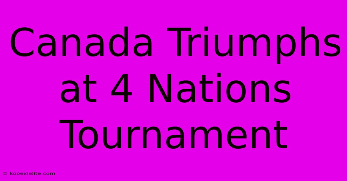 Canada Triumphs At 4 Nations Tournament