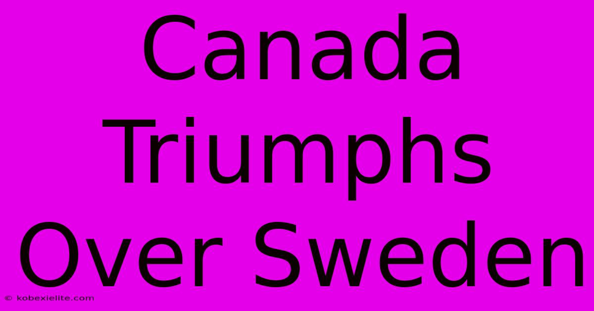 Canada Triumphs Over Sweden