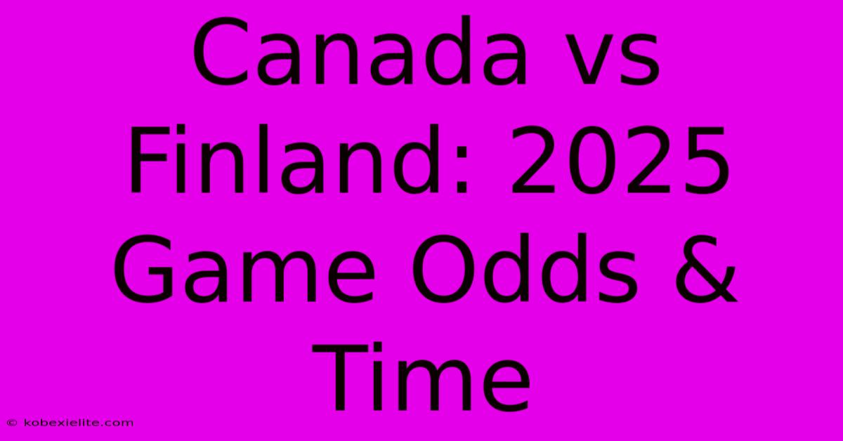 Canada Vs Finland: 2025 Game Odds & Time