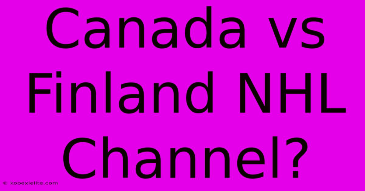 Canada Vs Finland NHL Channel?