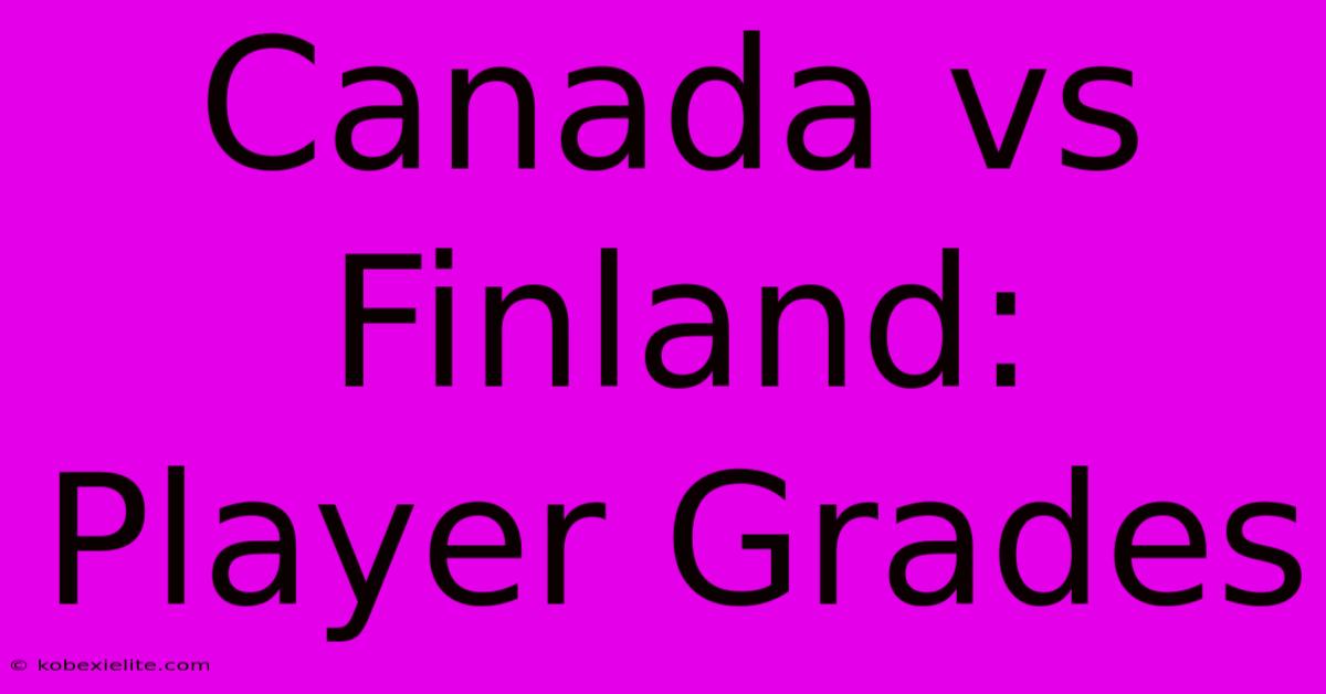 Canada Vs Finland: Player Grades