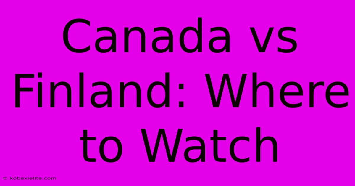 Canada Vs Finland: Where To Watch