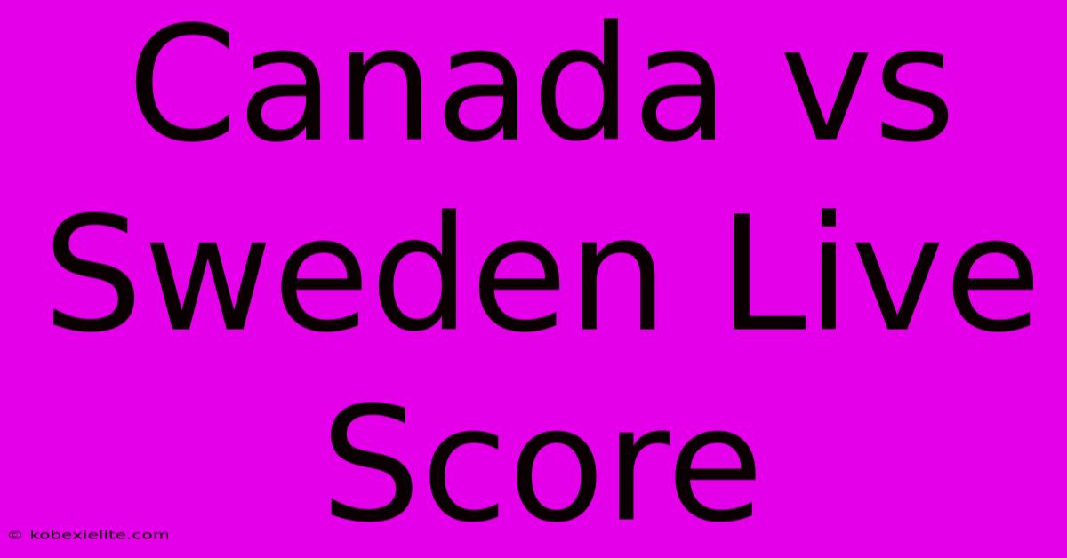 Canada Vs Sweden Live Score