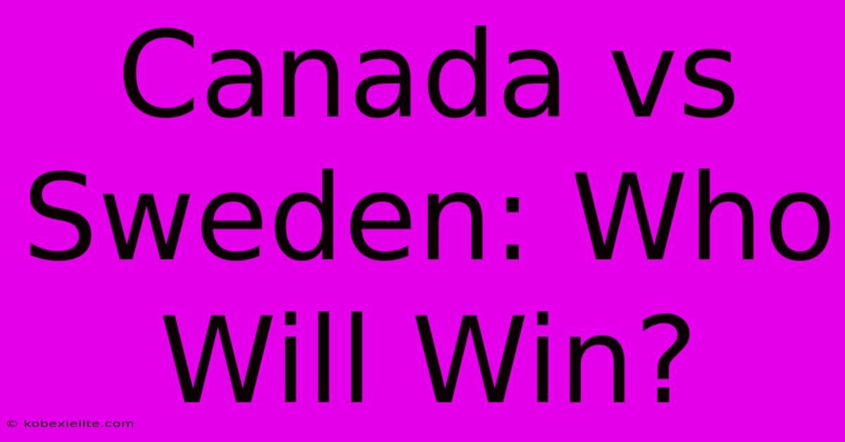 Canada Vs Sweden: Who Will Win?