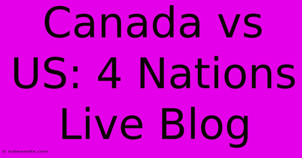 Canada Vs US: 4 Nations Live Blog Canada Vs US: 4 Nations Live Blog