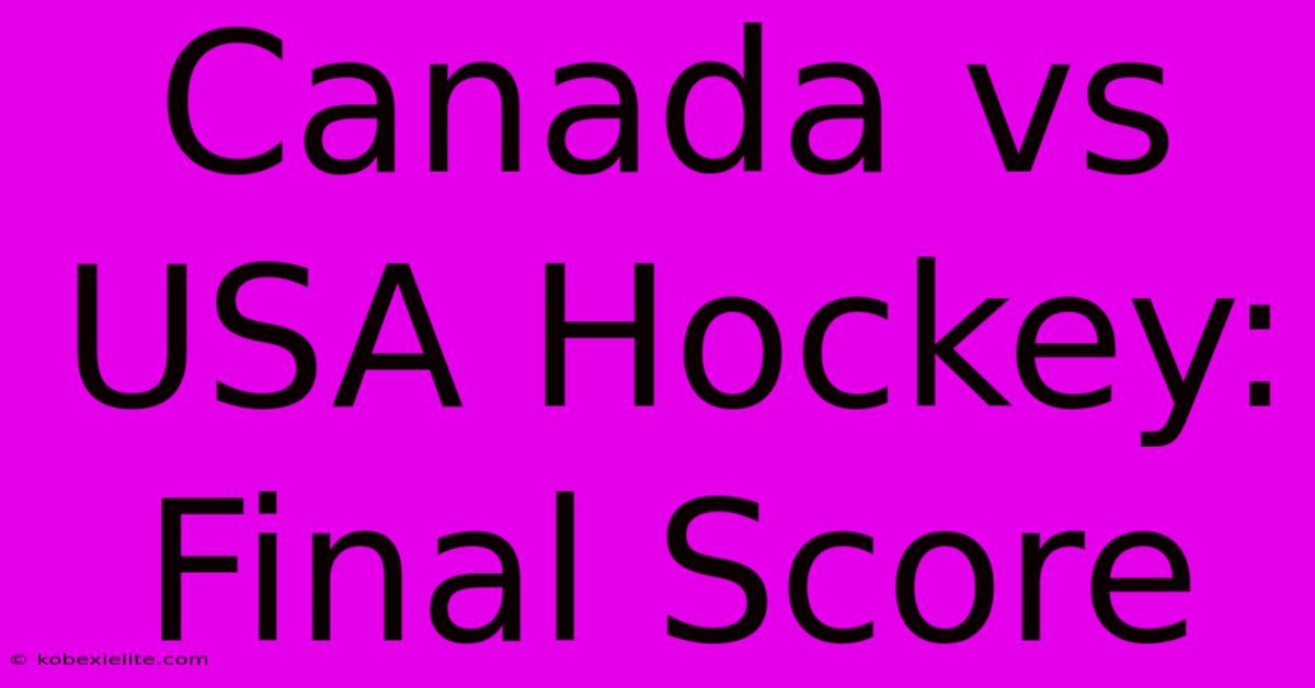 Canada Vs USA Hockey: Final Score