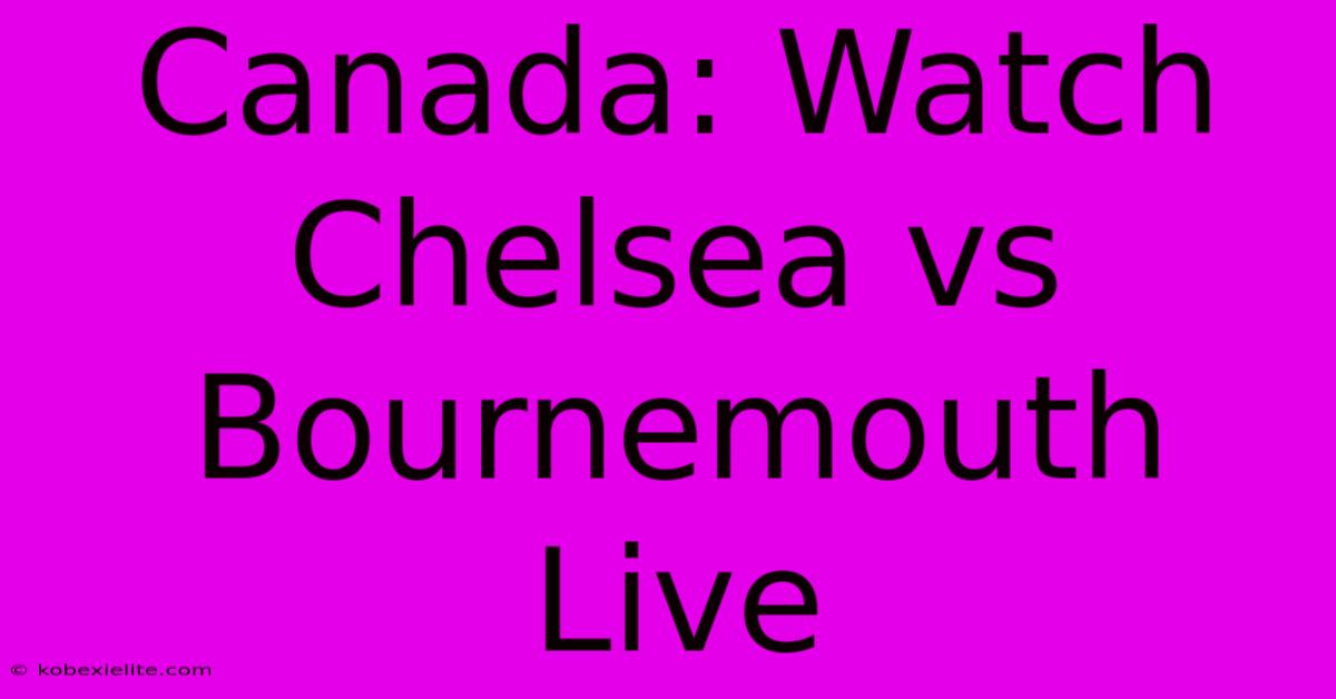 Canada: Watch Chelsea Vs Bournemouth Live