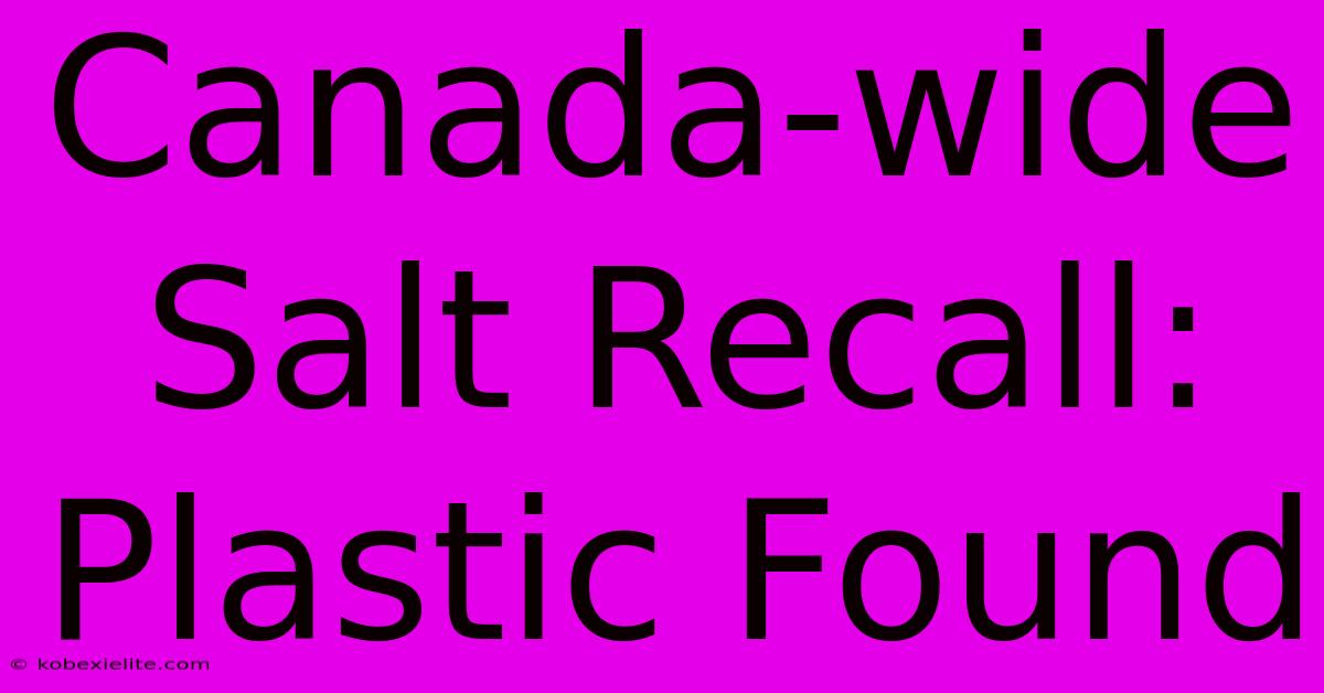 Canada-wide Salt Recall: Plastic Found