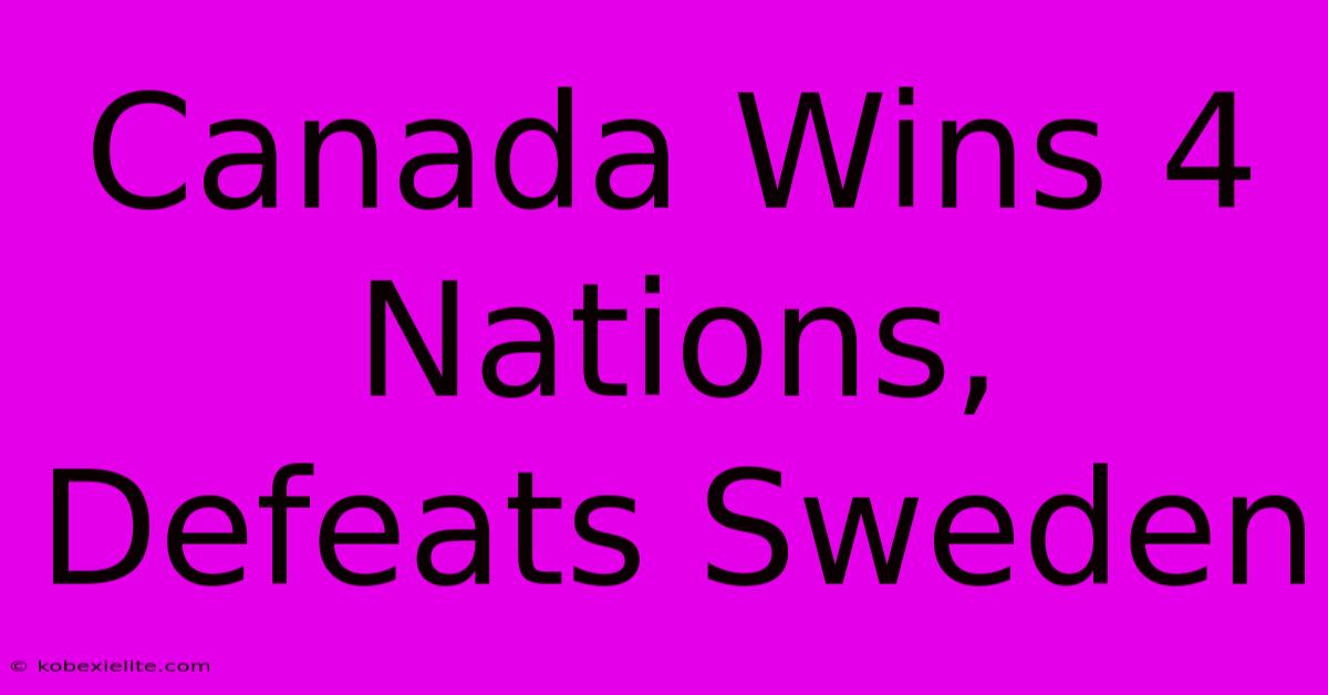 Canada Wins 4 Nations, Defeats Sweden