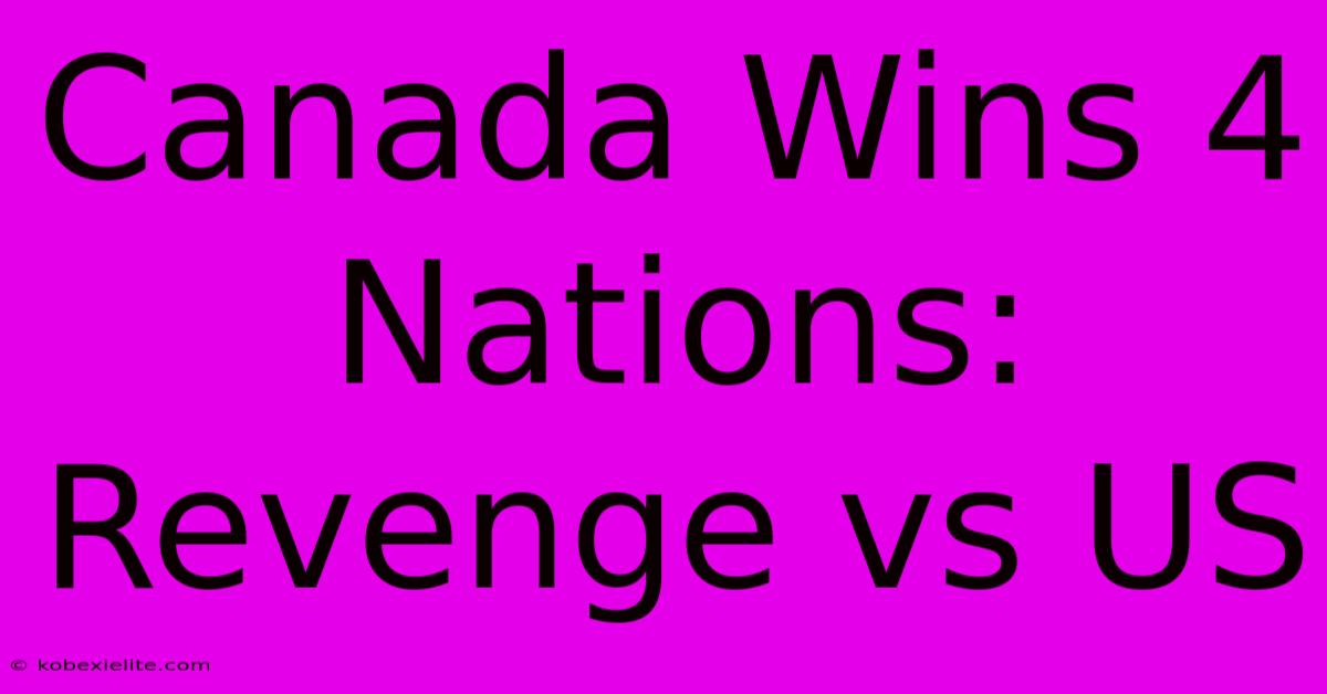 Canada Wins 4 Nations: Revenge Vs US