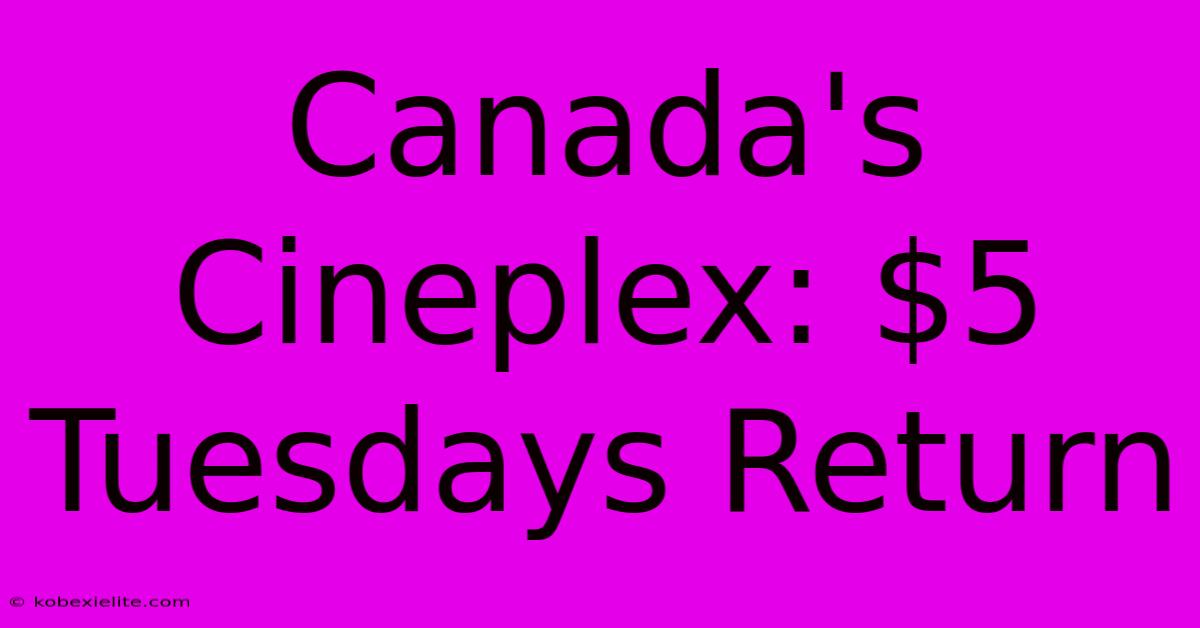 Canada's Cineplex: $5 Tuesdays Return