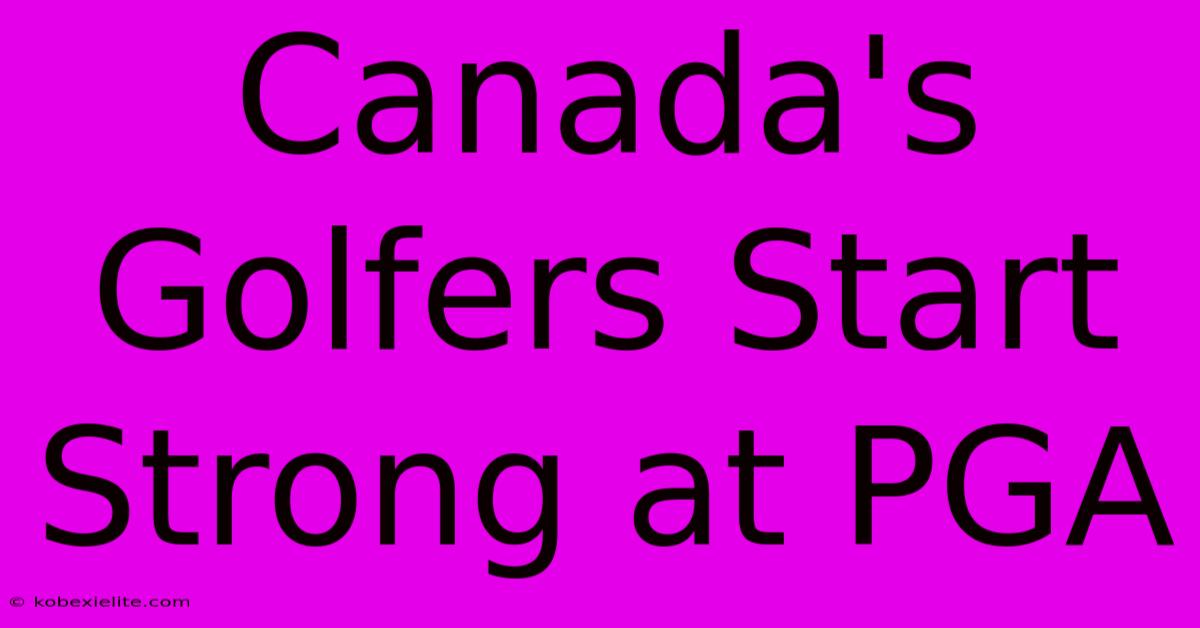 Canada's Golfers Start Strong At PGA