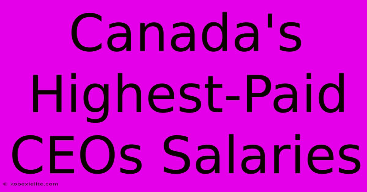 Canada's Highest-Paid CEOs Salaries