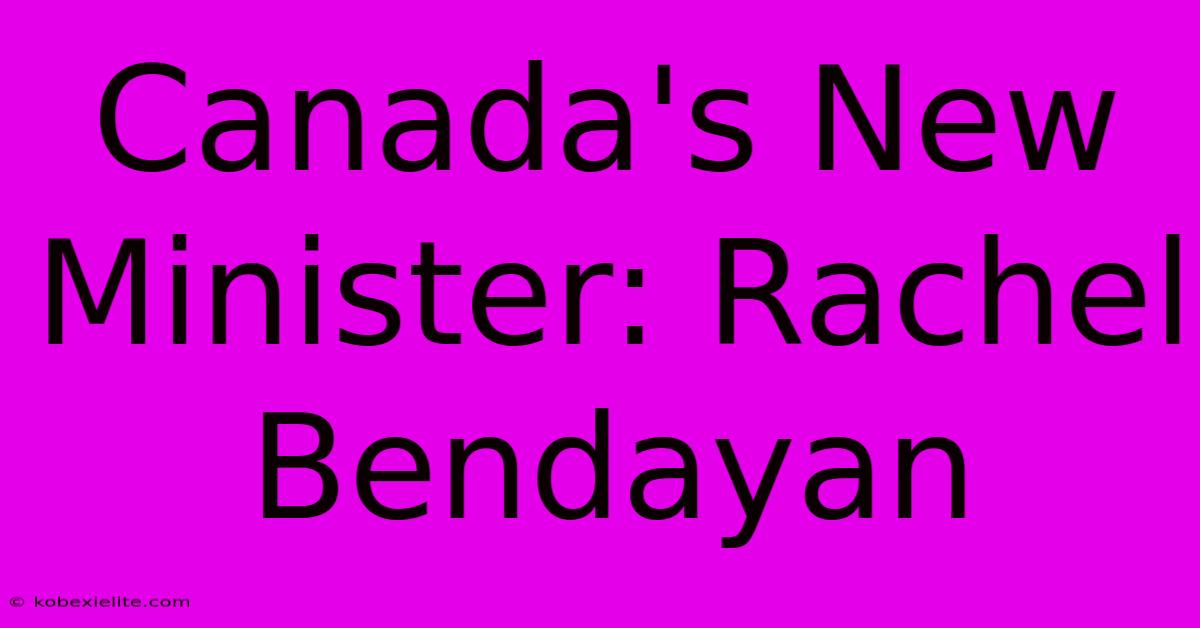 Canada's New Minister: Rachel Bendayan