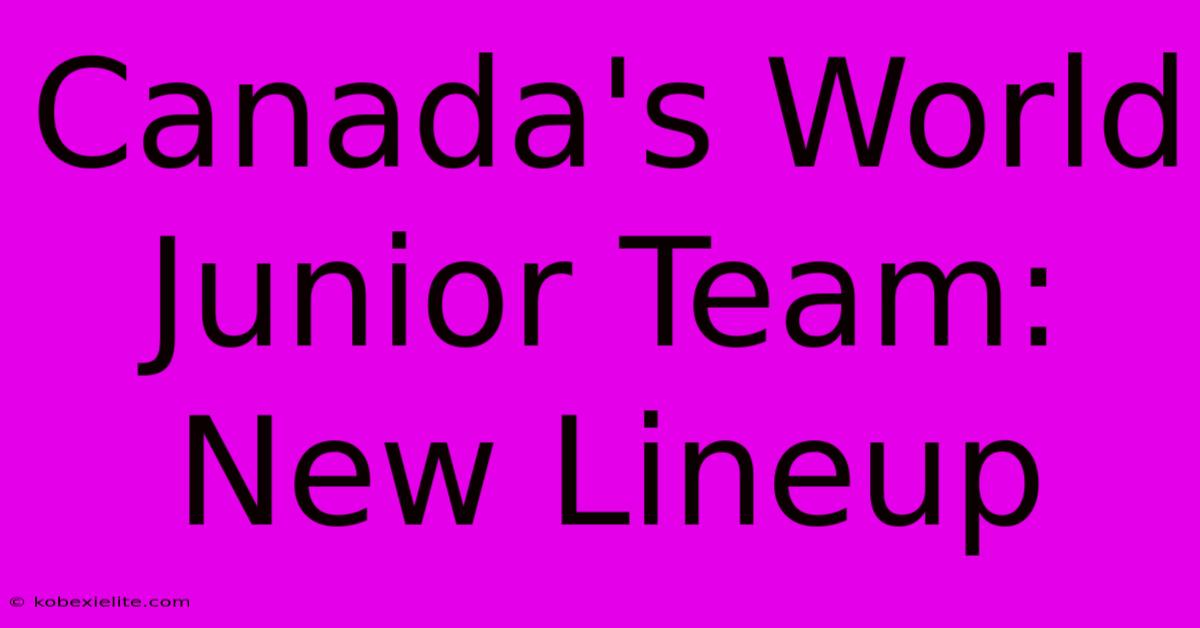 Canada's World Junior Team: New Lineup