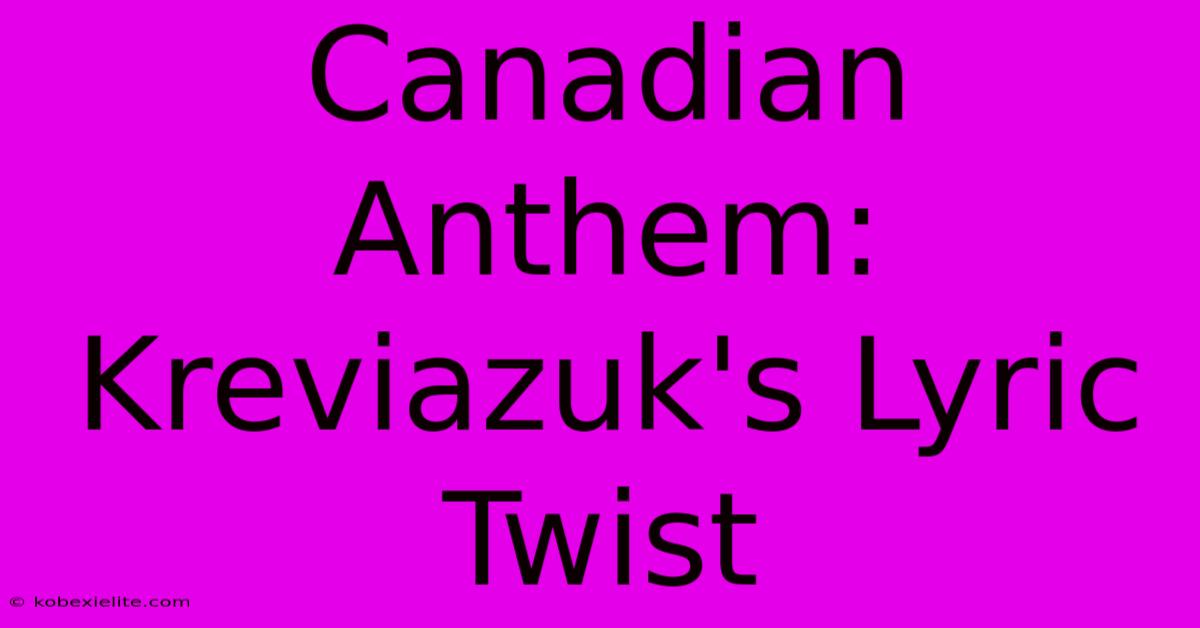 Canadian Anthem: Kreviazuk's Lyric Twist