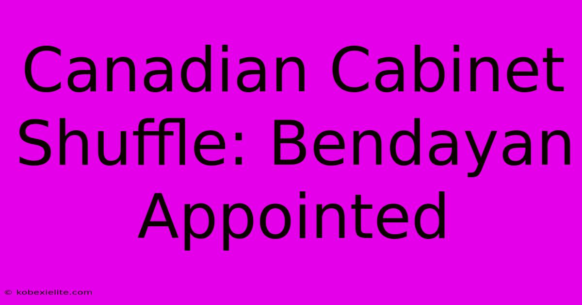 Canadian Cabinet Shuffle: Bendayan Appointed