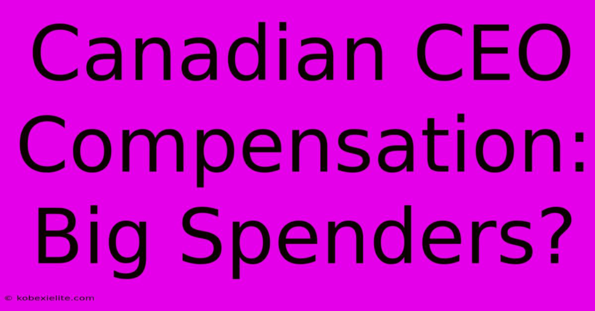 Canadian CEO Compensation: Big Spenders?