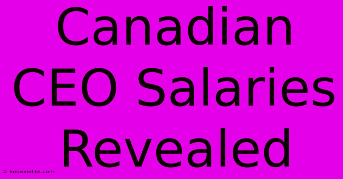 Canadian CEO Salaries Revealed