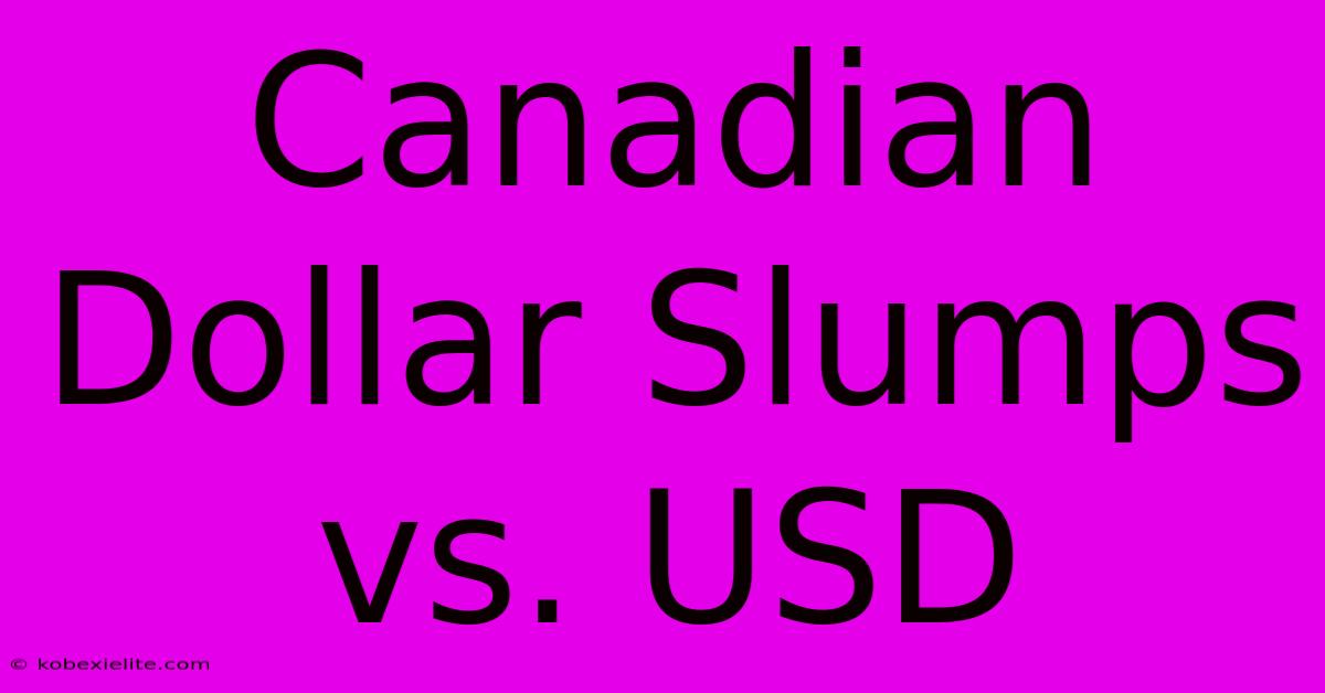 Canadian Dollar Slumps Vs. USD