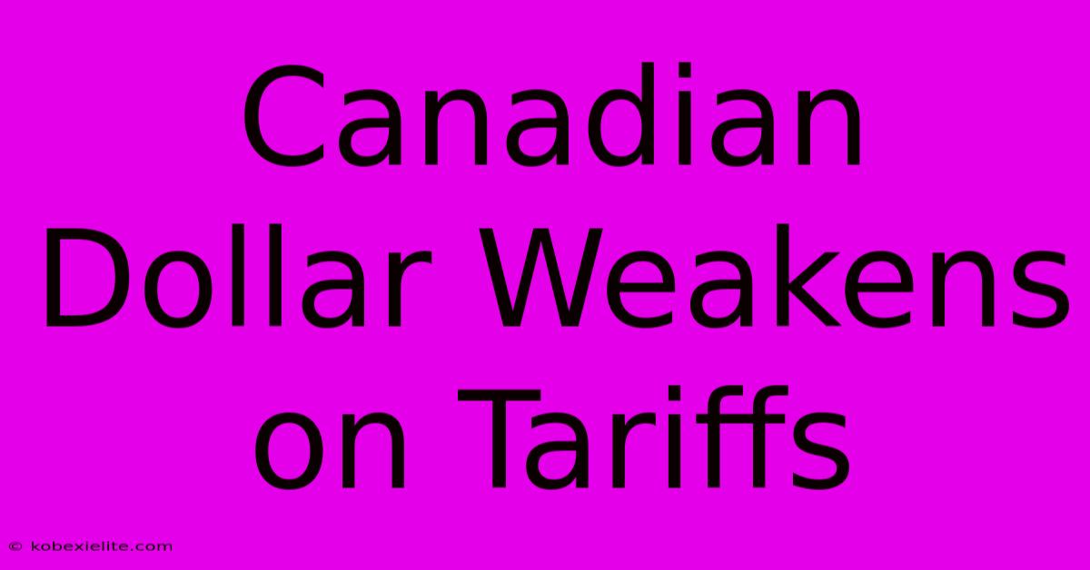 Canadian Dollar Weakens On Tariffs