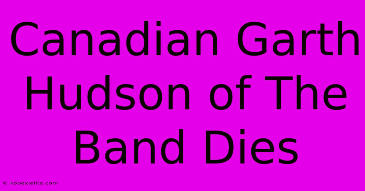 Canadian Garth Hudson Of The Band Dies