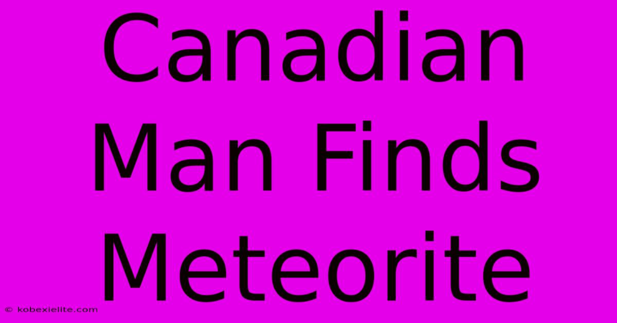 Canadian Man Finds Meteorite