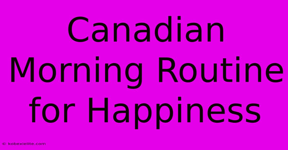 Canadian Morning Routine For Happiness