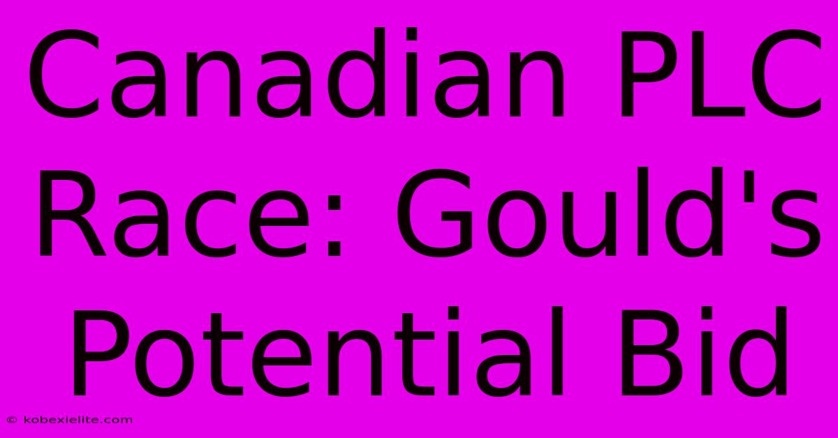 Canadian PLC Race: Gould's Potential Bid