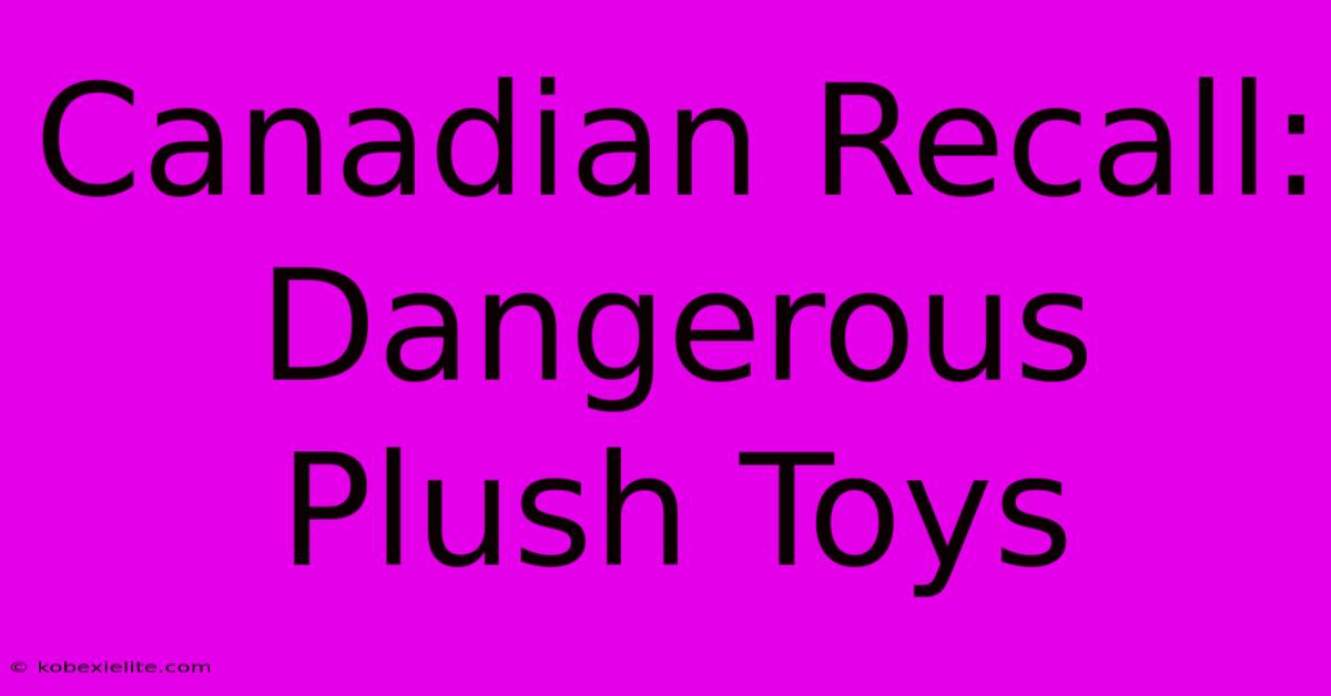 Canadian Recall: Dangerous Plush Toys