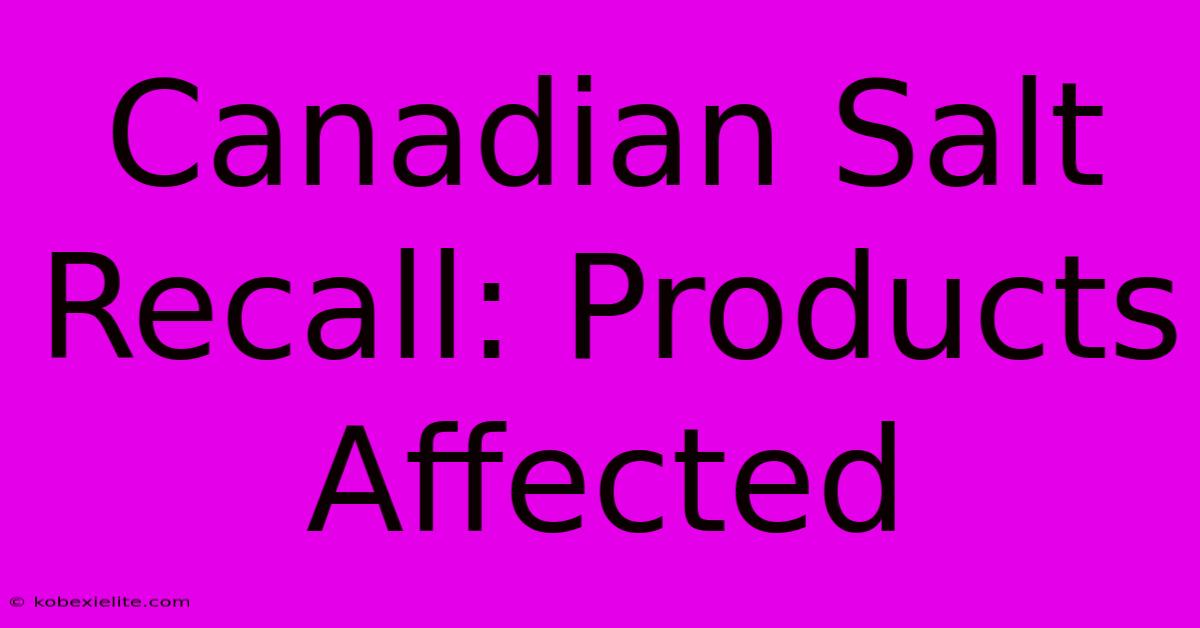 Canadian Salt Recall: Products Affected