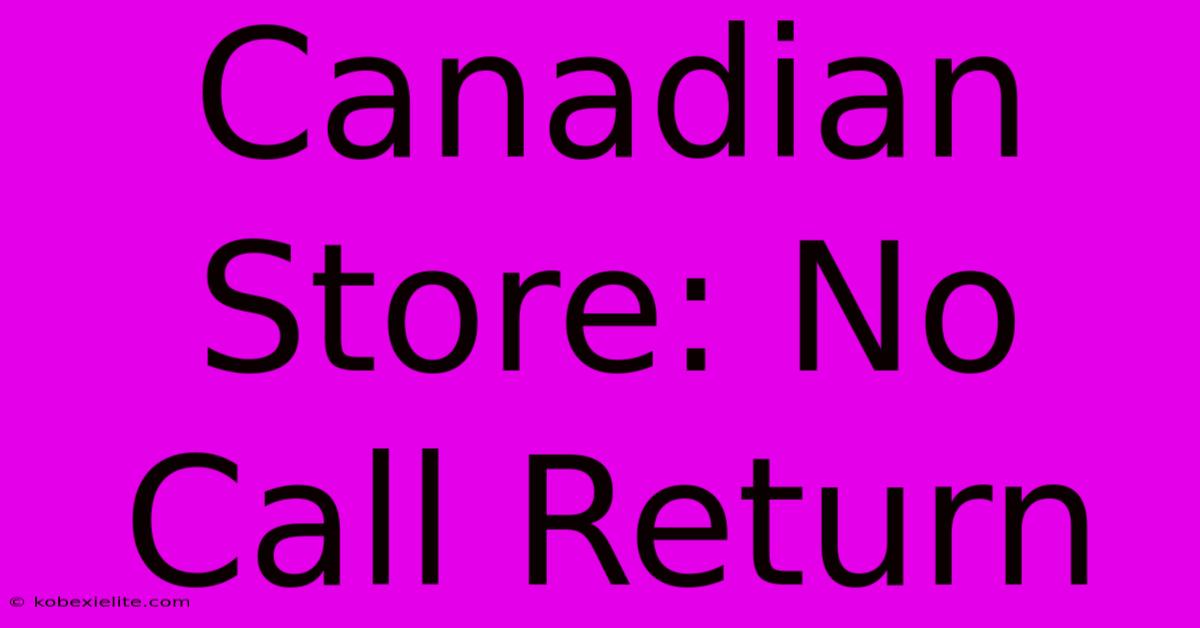 Canadian Store: No Call Return