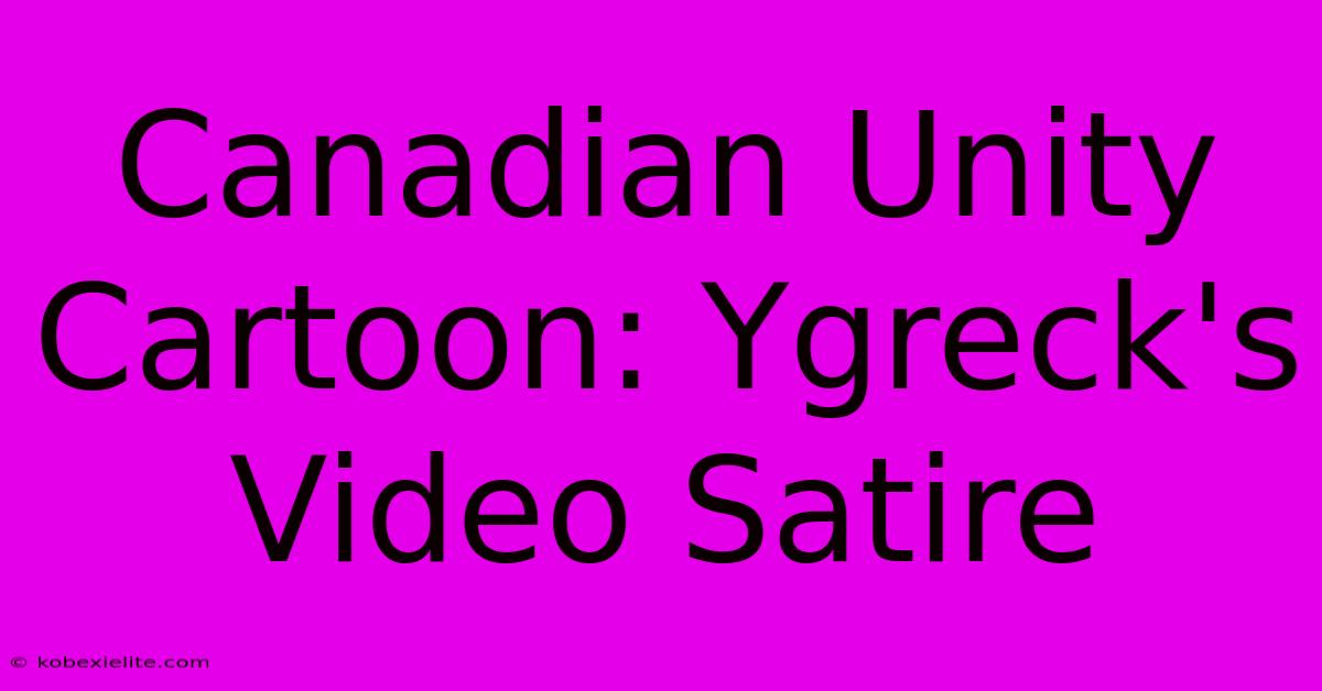 Canadian Unity Cartoon: Ygreck's Video Satire