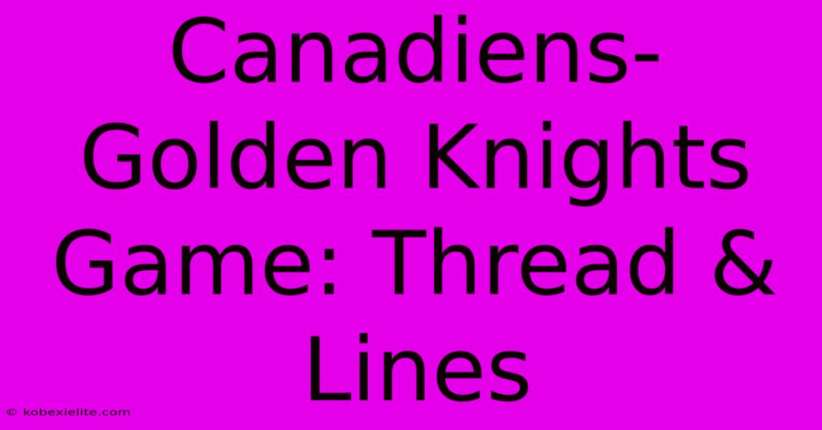 Canadiens-Golden Knights Game: Thread & Lines