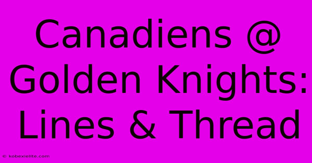 Canadiens @ Golden Knights: Lines & Thread