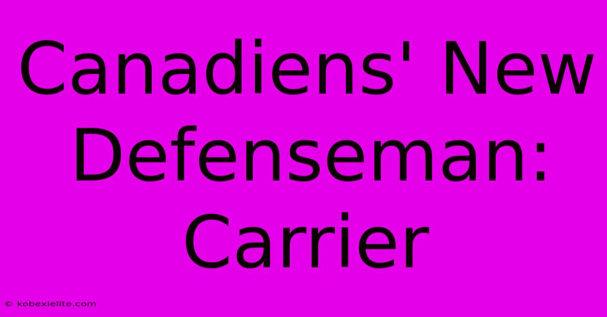 Canadiens' New Defenseman: Carrier